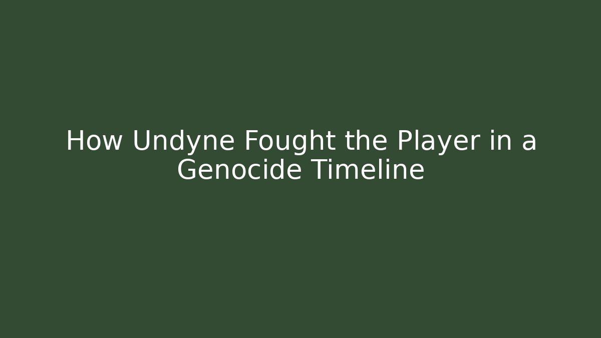How Undyne Fought the Player in a Genocide Timeline