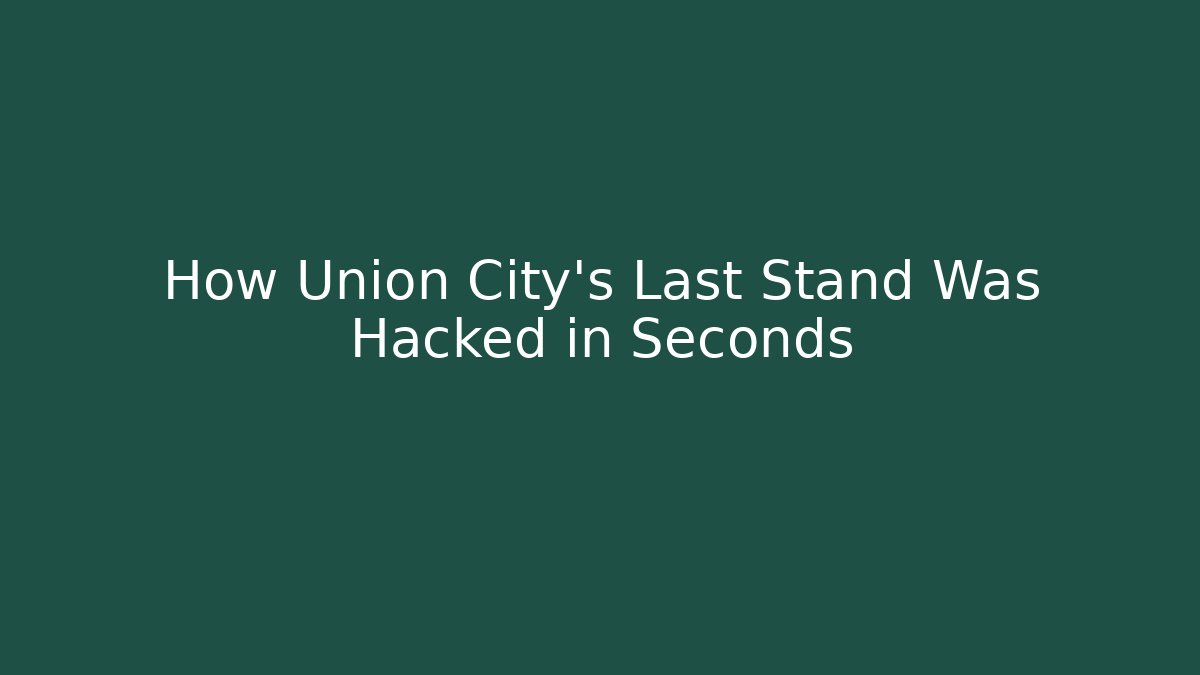 How Union City's Last Stand Was Hacked in Seconds