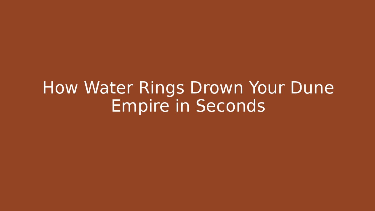 How Water Rings Drown Your Dune Empire in Seconds - Método de Aprovação
