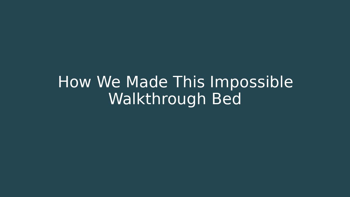 How We Made This Impossible Walkthrough Bed - Método de Aprovação