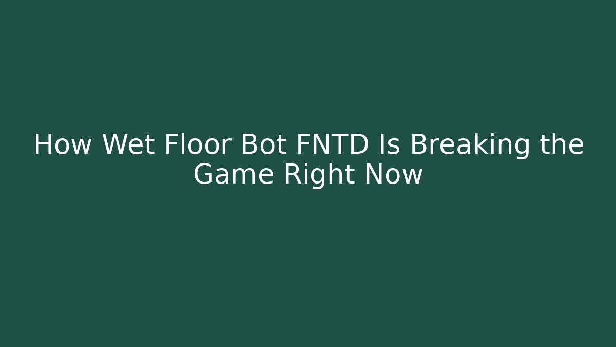 How Wet Floor Bot FNTD Is Breaking the Game Right Now