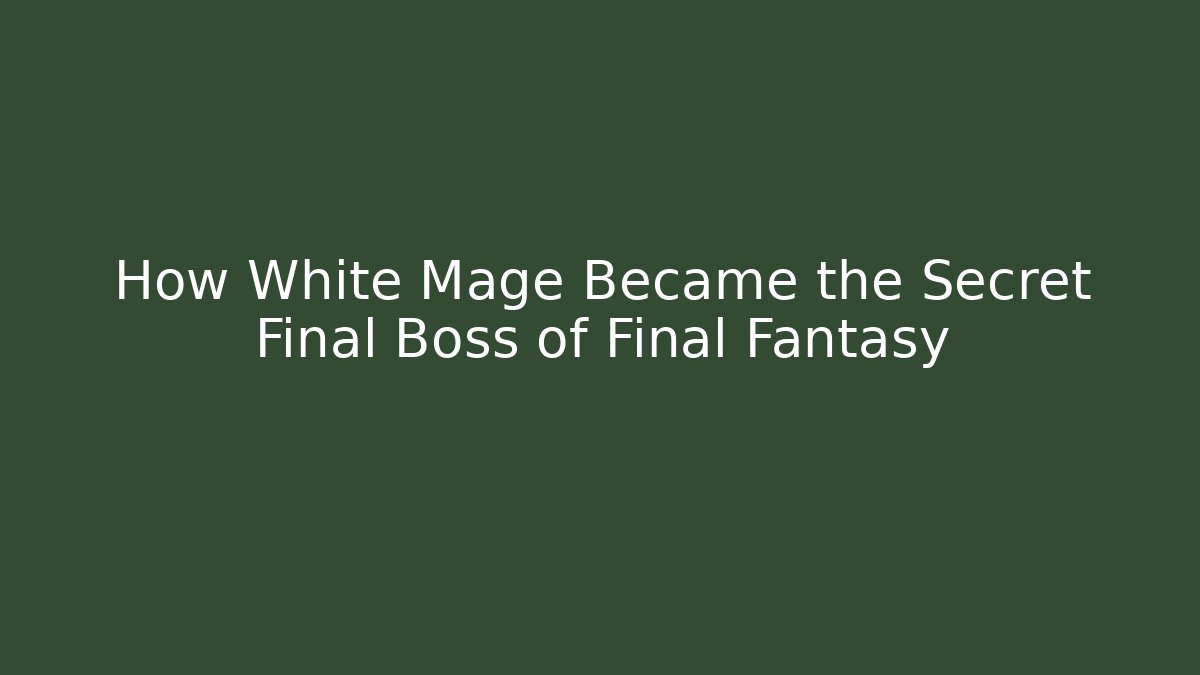 How White Mage Became the Secret Final Boss of Final Fantasy