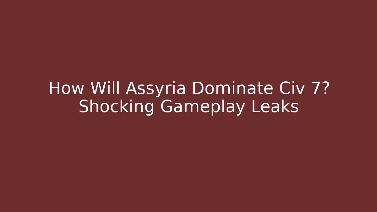 How Will Assyria Dominate Civ 7? Shocking Gameplay Leaks
