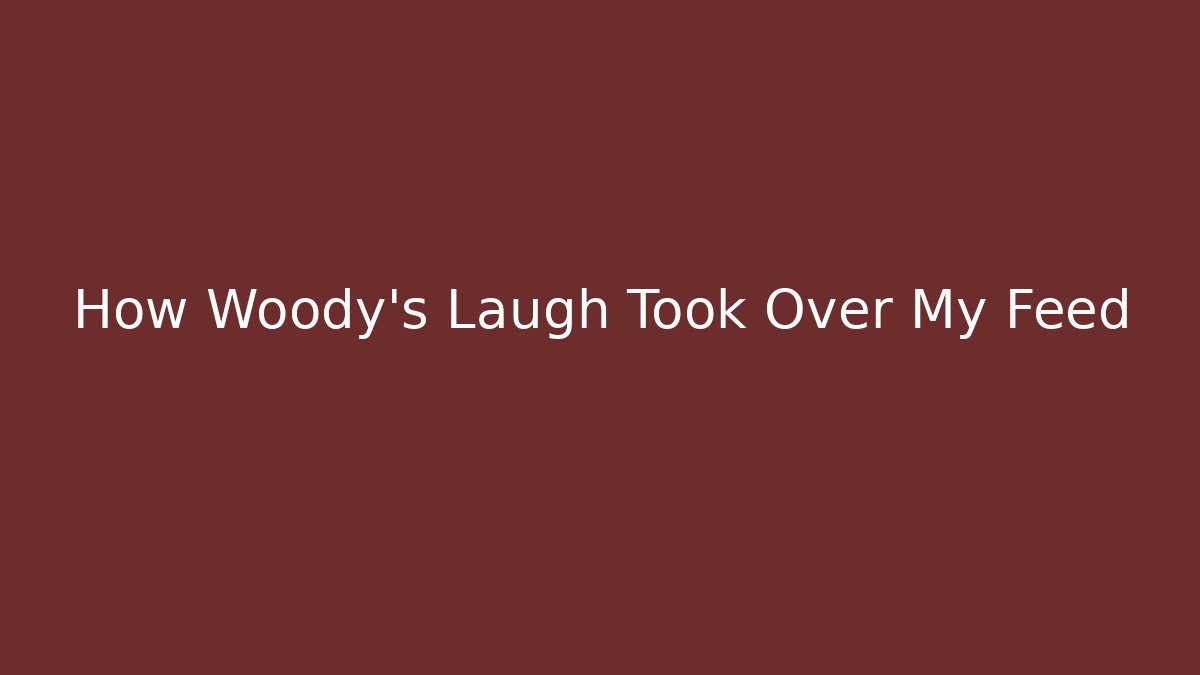 How Woody's Laugh Took Over My Feed - Método de Aprovação