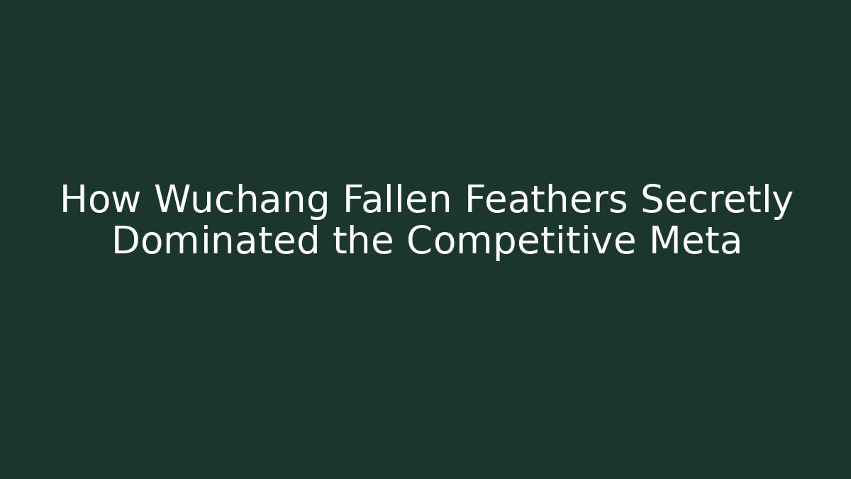 How Wuchang Fallen Feathers Secretly Dominated the Competitive Meta