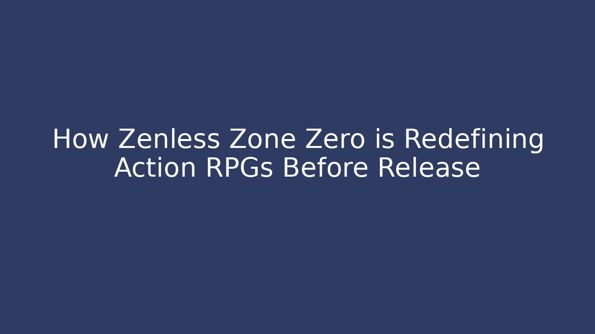 How Zenless Zone Zero is Redefining Action RPGs Before Release
