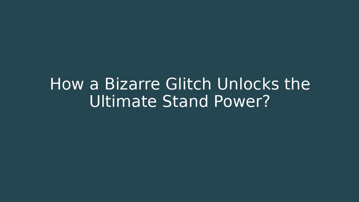 How a Bizarre Glitch Unlocks the Ultimate Stand Power? - Método de Aprovação