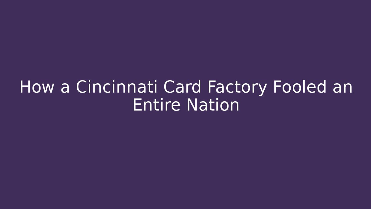 How a Cincinnati Card Factory Fooled an Entire Nation