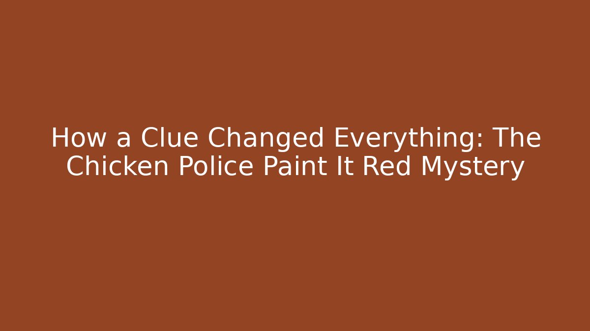 How a Clue Changed Everything: The Chicken Police Paint It Red Mystery