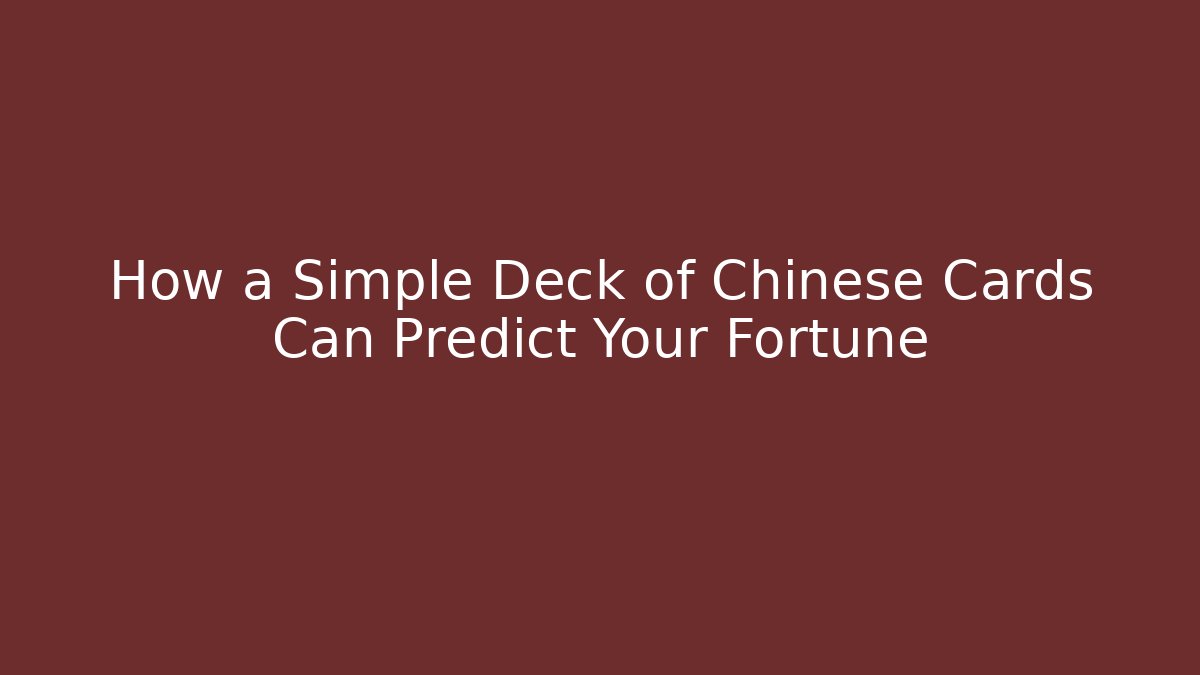 How a Simple Deck of Chinese Cards Can Predict Your Fortune