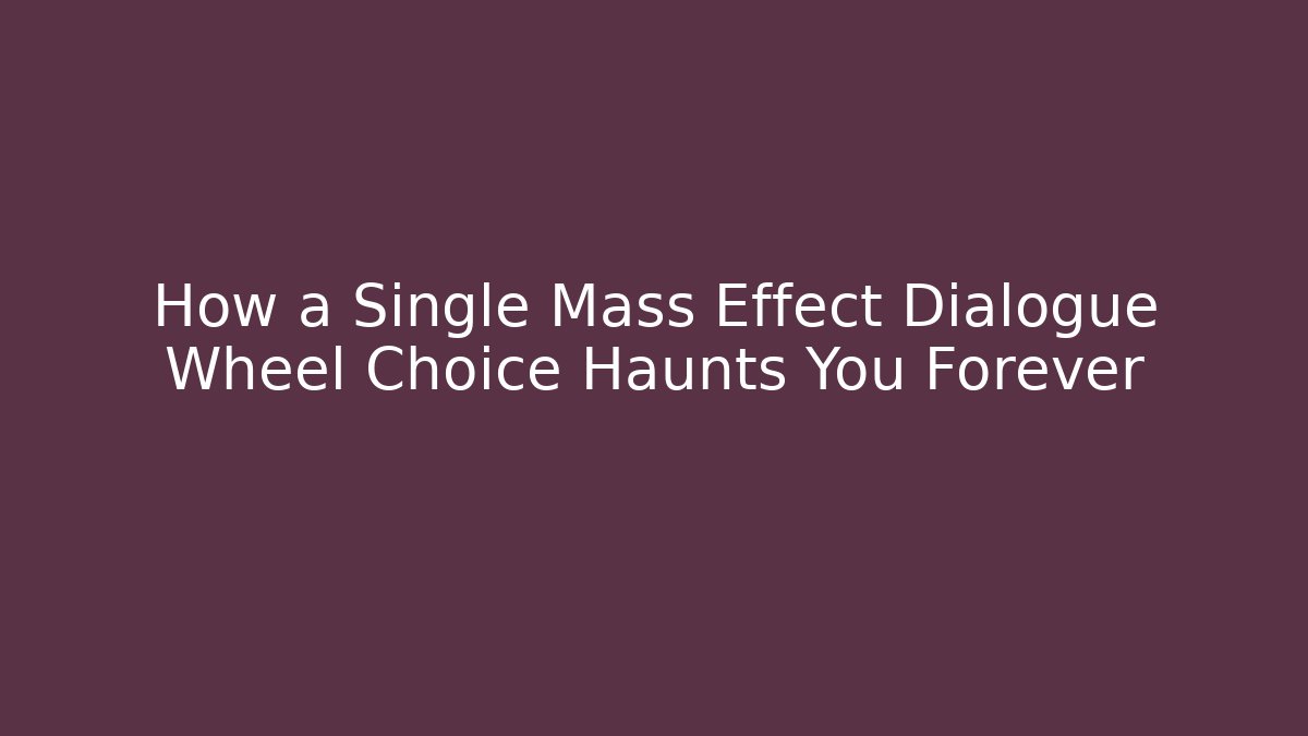 How a Single Mass Effect Dialogue Wheel Choice Haunts You Forever - Método de Aprovação