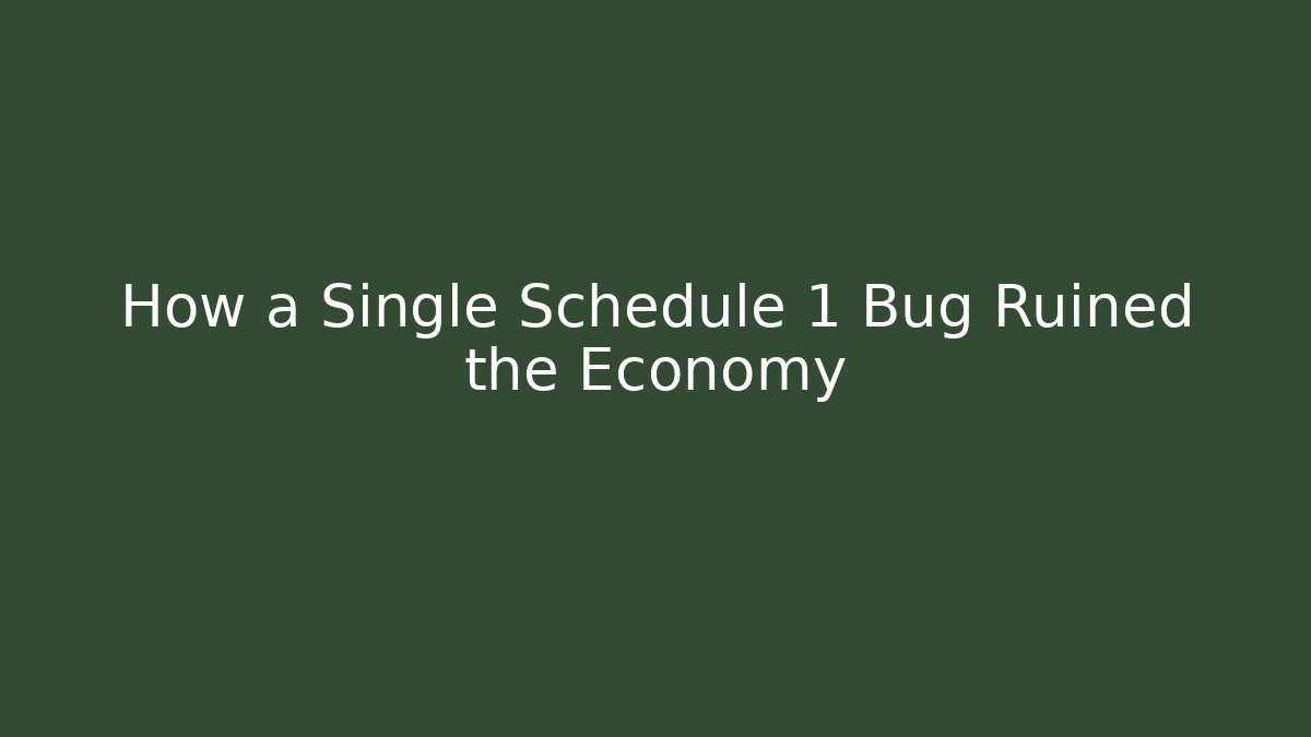 How a Single Schedule 1 Bug Ruined the Economy