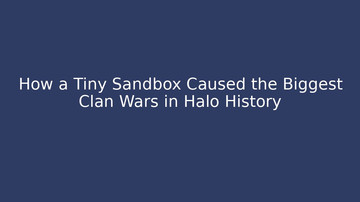 How a Tiny Sandbox Caused the Biggest Clan Wars in Halo History - Método de Aprovação