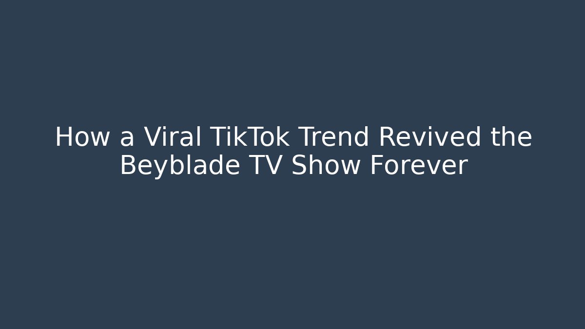 How a Viral TikTok Trend Revived the Beyblade TV Show Forever