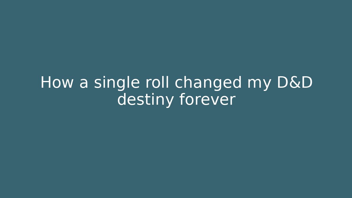 How a single roll changed my D&D destiny forever