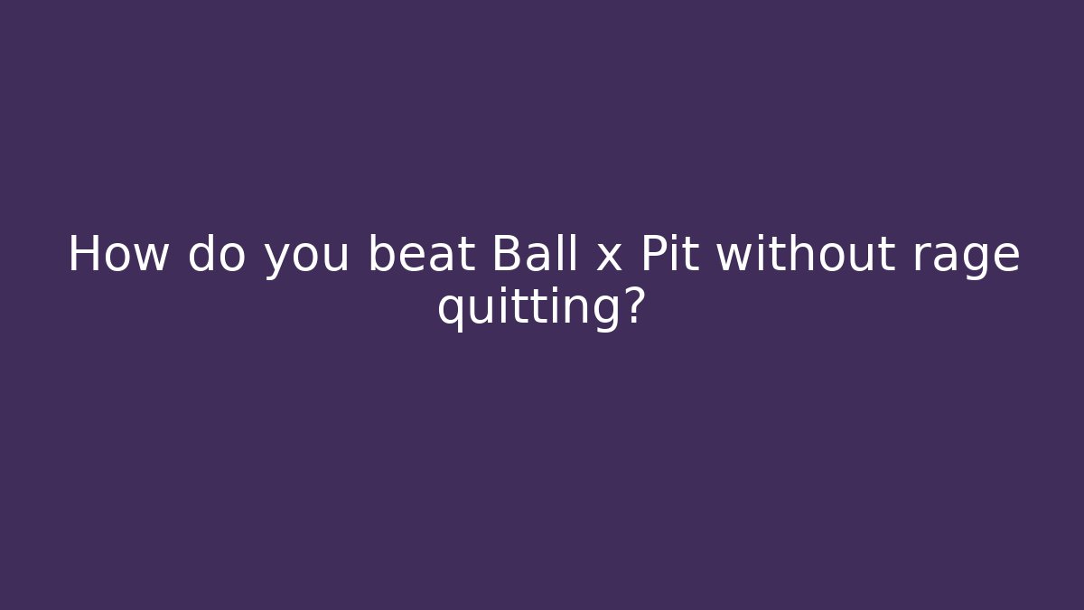 How do you beat Ball x Pit without rage quitting?