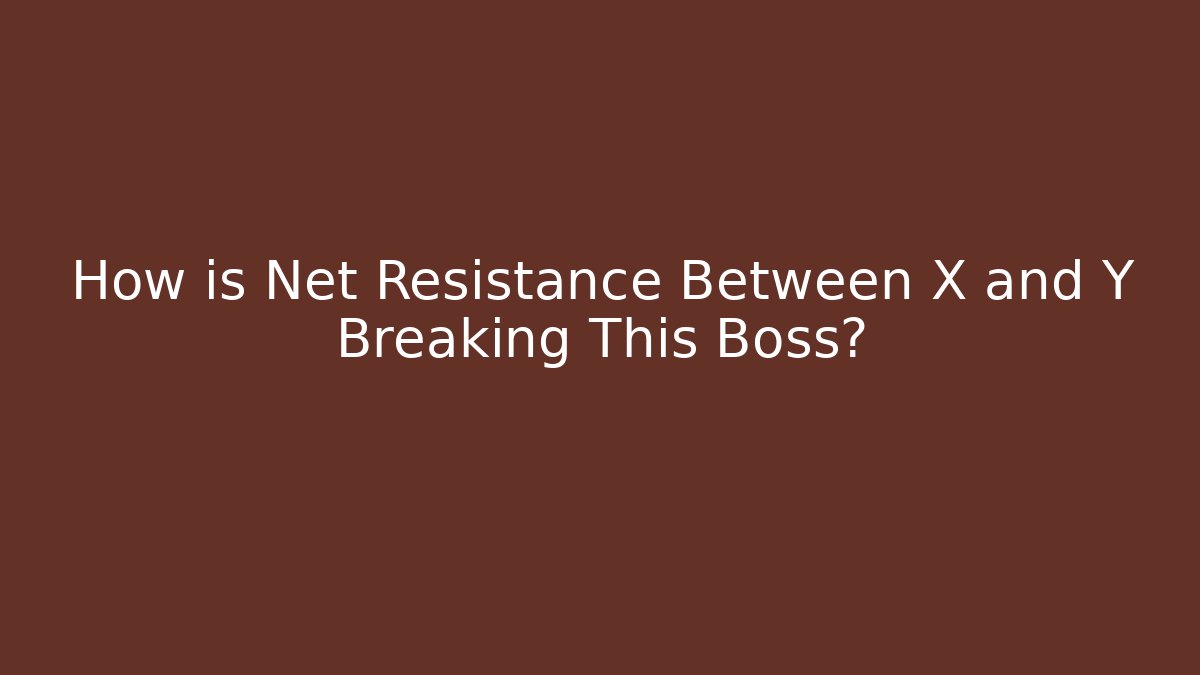 How is Net Resistance Between X and Y Breaking This Boss?
