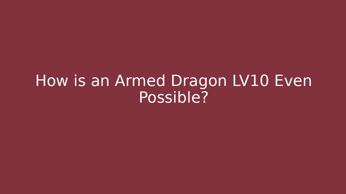 How is an Armed Dragon LV10 Even Possible? - Método de Aprovação