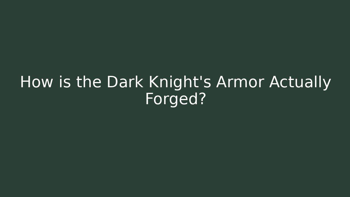 How is the Dark Knight's Armor Actually Forged?