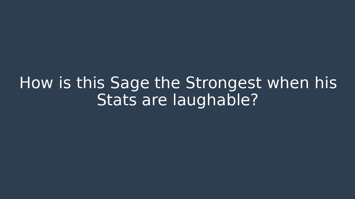 How is this Sage the Strongest when his Stats are laughable?