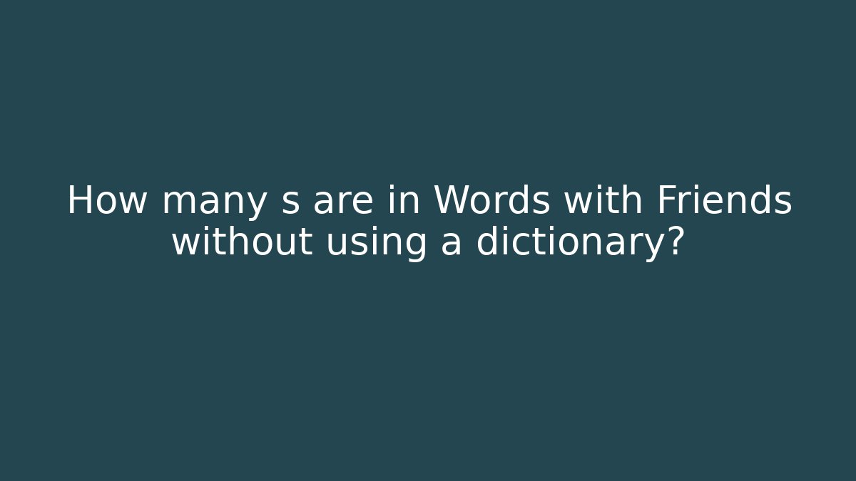 How many s are in Words with Friends without using a dictionary? - Método de Aprovação