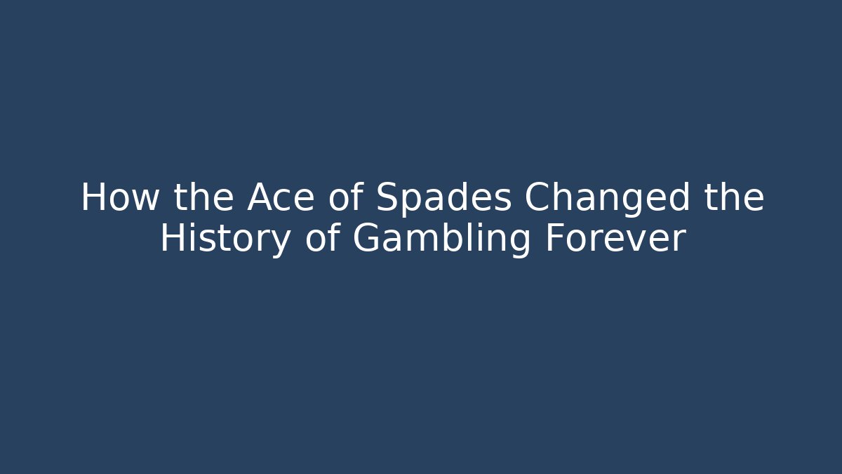 How the Ace of Spades Changed the History of Gambling Forever