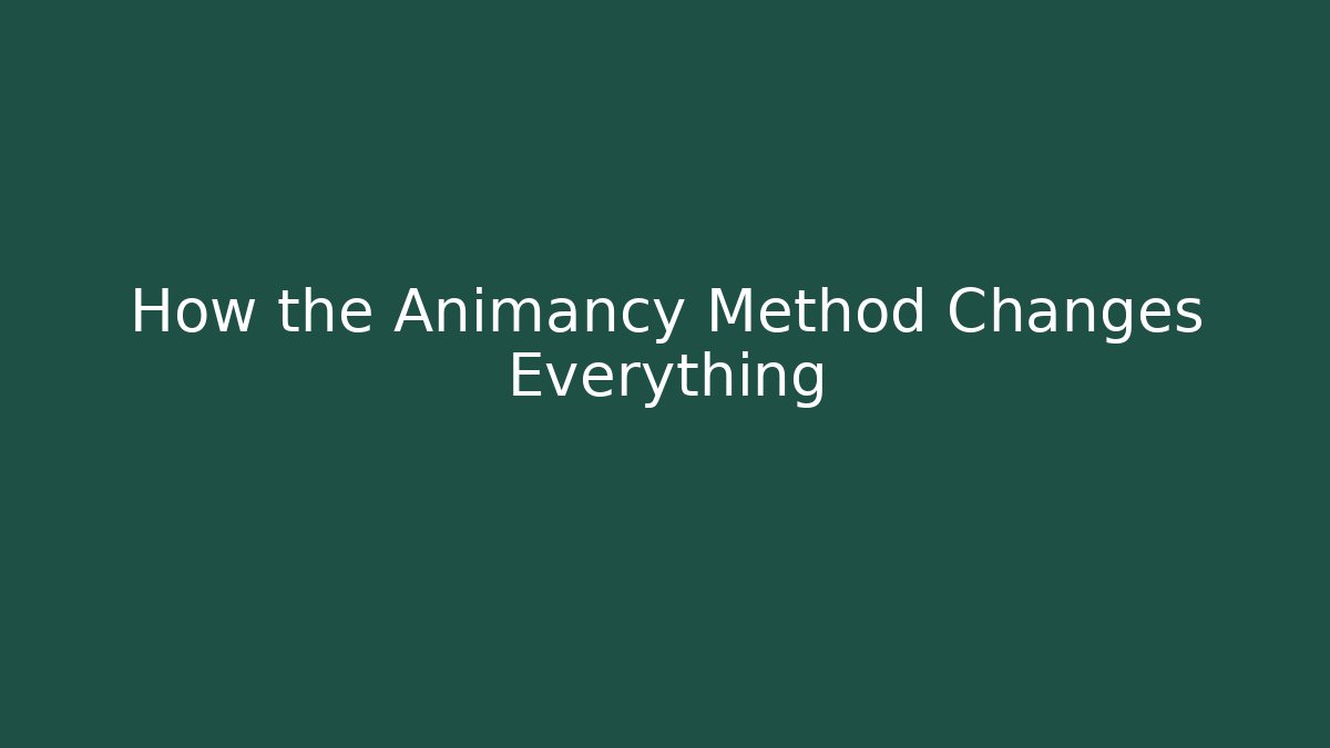 How the Animancy Method Changes Everything