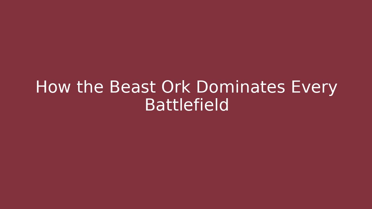 How the Beast Ork Dominates Every Battlefield