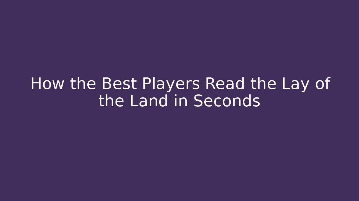 How the Best Players Read the Lay of the Land in Seconds