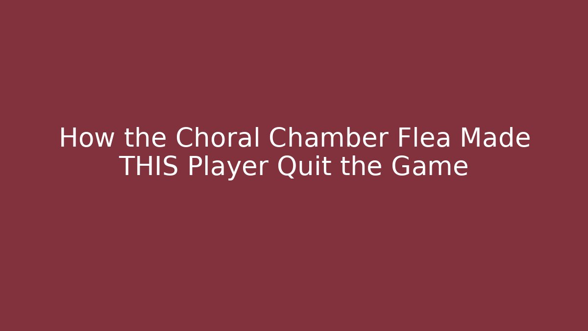 How the Choral Chamber Flea Made THIS Player Quit the Game - Método de Aprovação