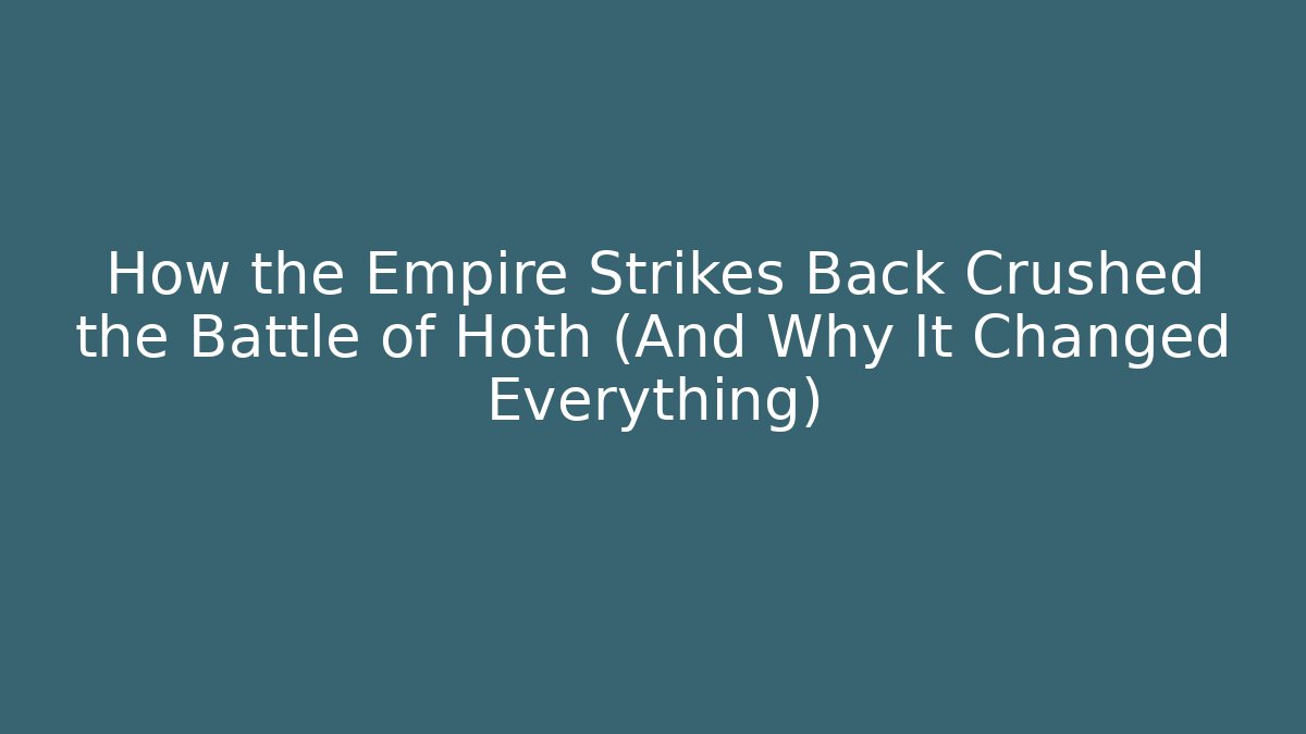 How the Empire Strikes Back Crushed the Battle of Hoth (And Why It Changed Everything)