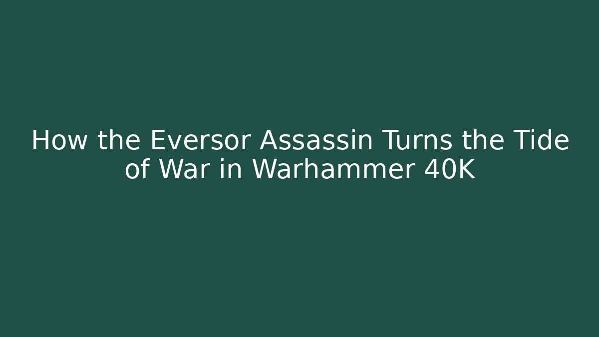 How the Eversor Assassin Turns the Tide of War in Warhammer 40K