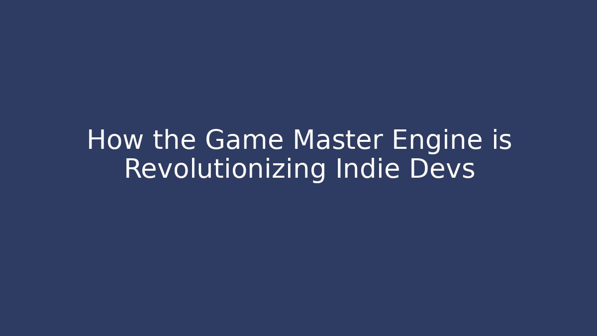 How the Game Master Engine is Revolutionizing Indie Devs