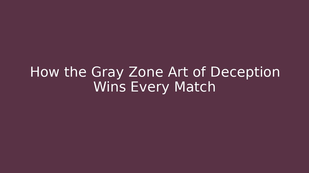 How the Gray Zone Art of Deception Wins Every Match