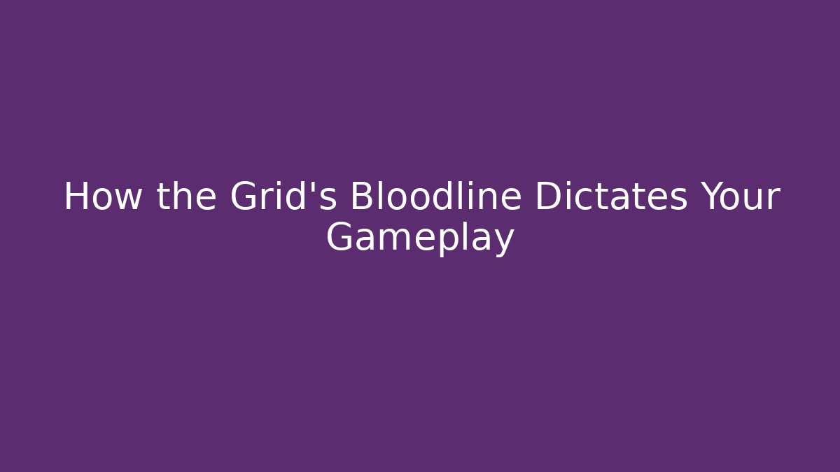 How the Grid's Bloodline Dictates Your Gameplay