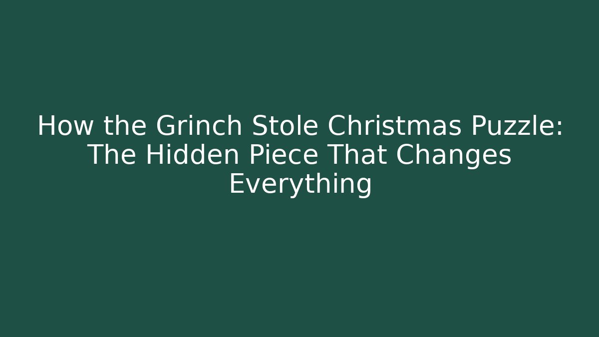 How the Grinch Stole Christmas Puzzle: The Hidden Piece That Changes Everything