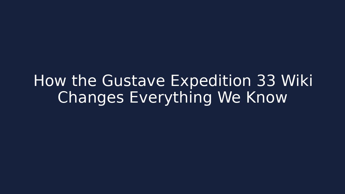 How the Gustave Expedition 33 Wiki Changes Everything We Know - Método de Aprovação