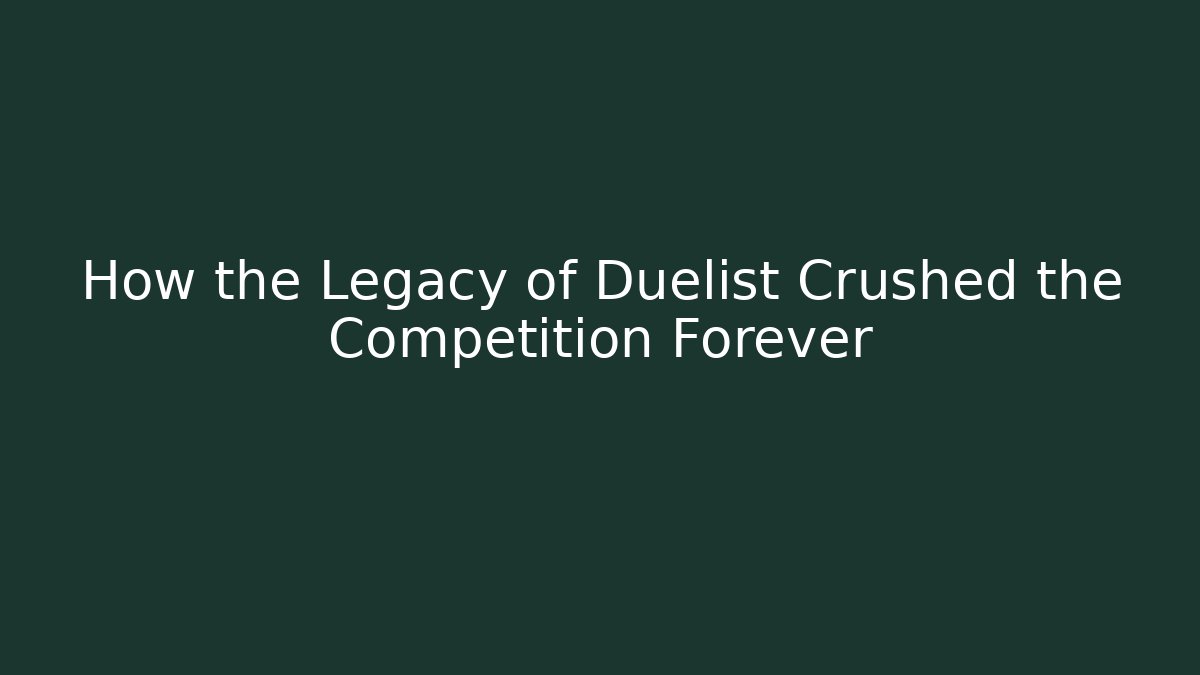 How the Legacy of Duelist Crushed the Competition Forever