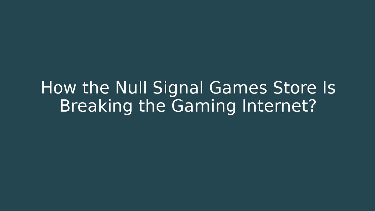 How the Null Signal Games Store Is Breaking the Gaming Internet? - Método de Aprovação