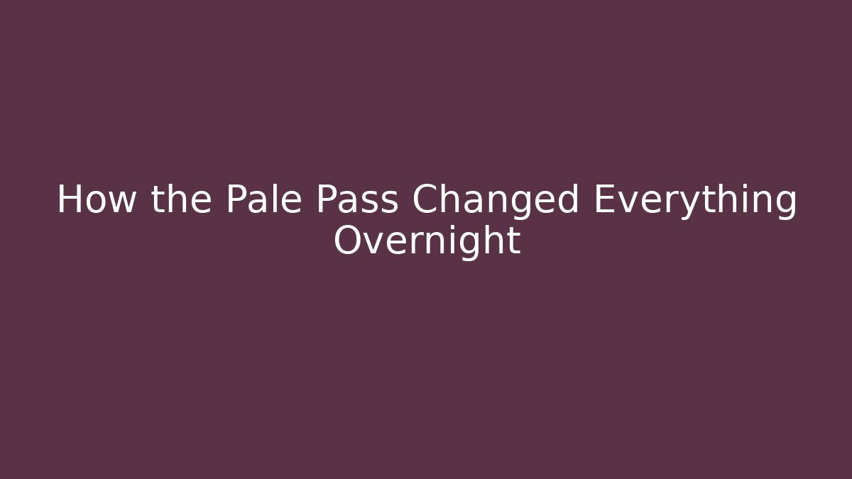 How the Pale Pass Changed Everything Overnight