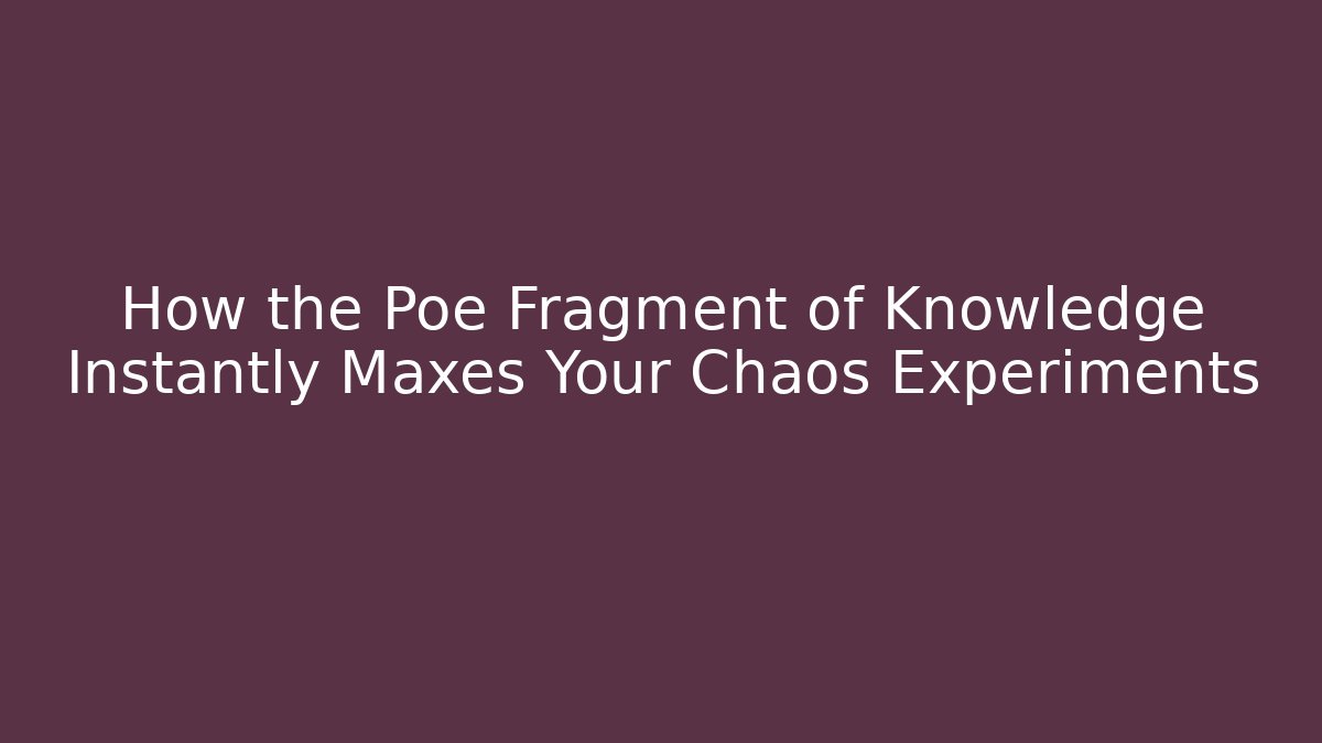 How the Poe Fragment of Knowledge Instantly Maxes Your Chaos Experiments