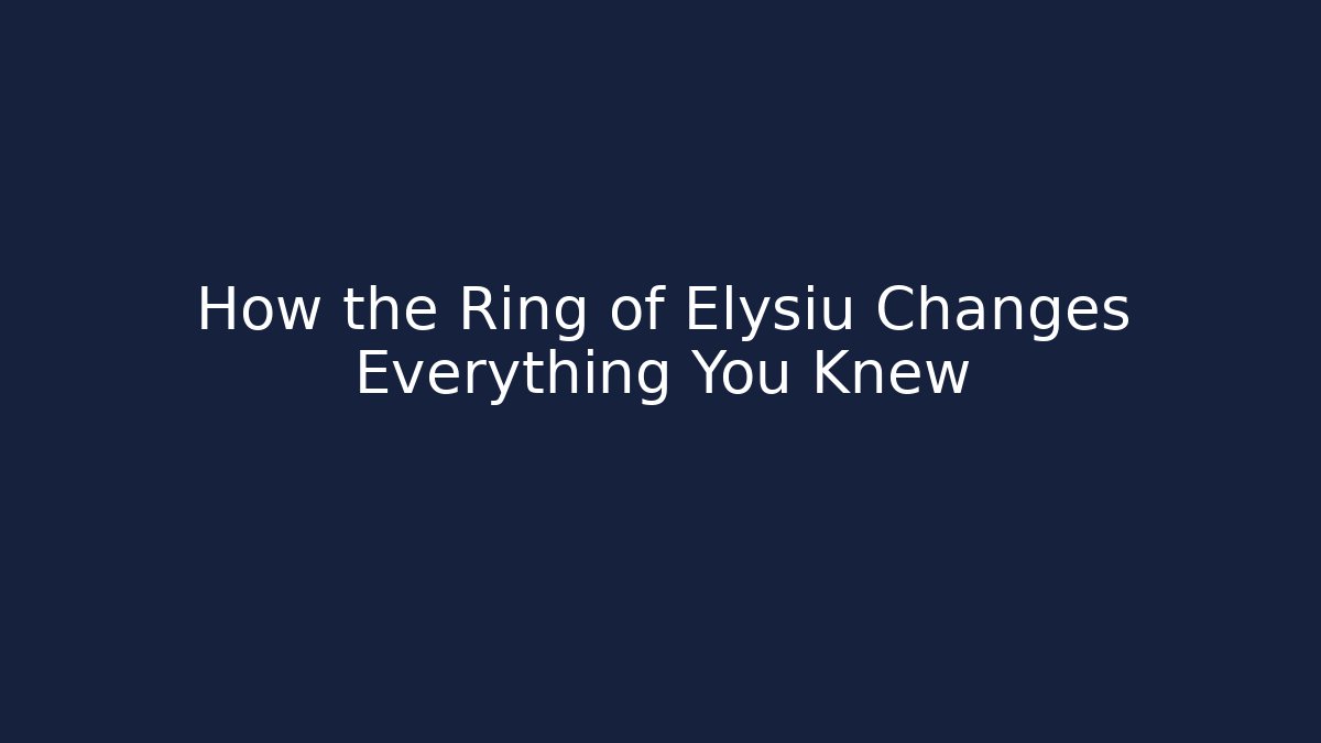 How the Ring of Elysiu Changes Everything You Knew