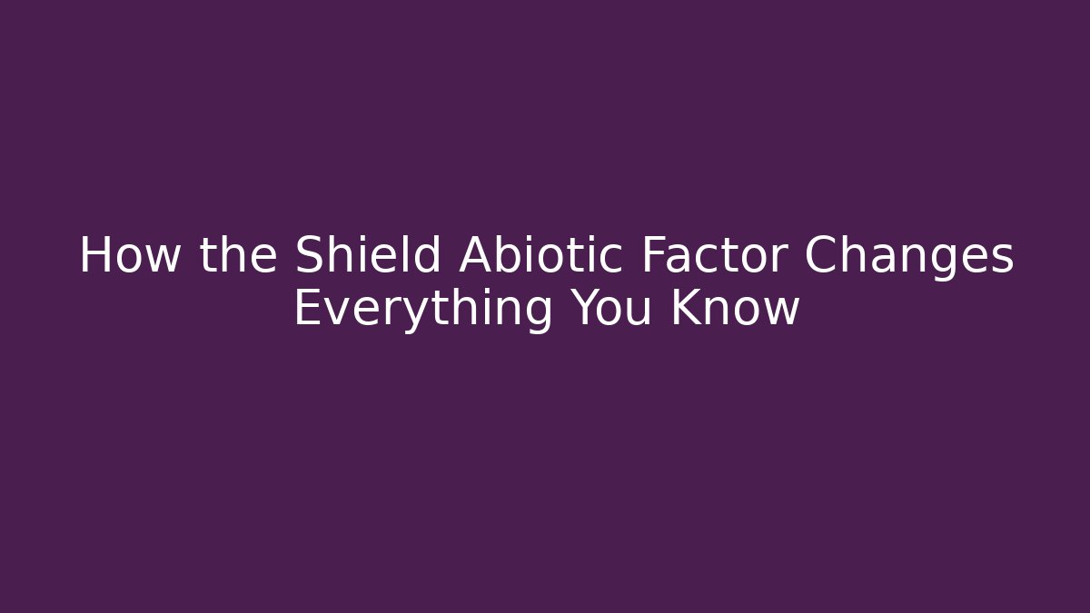 How the Shield Abiotic Factor Changes Everything You Know