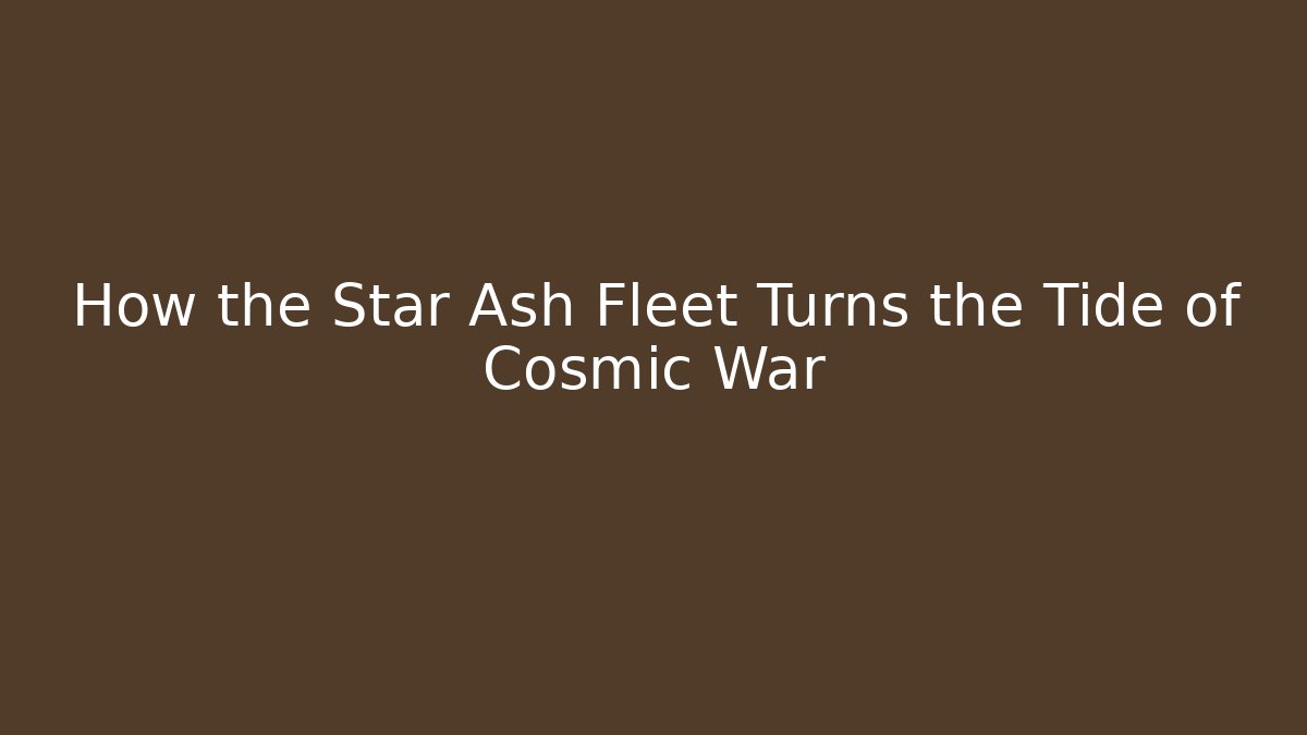 How the Star Ash Fleet Turns the Tide of Cosmic War