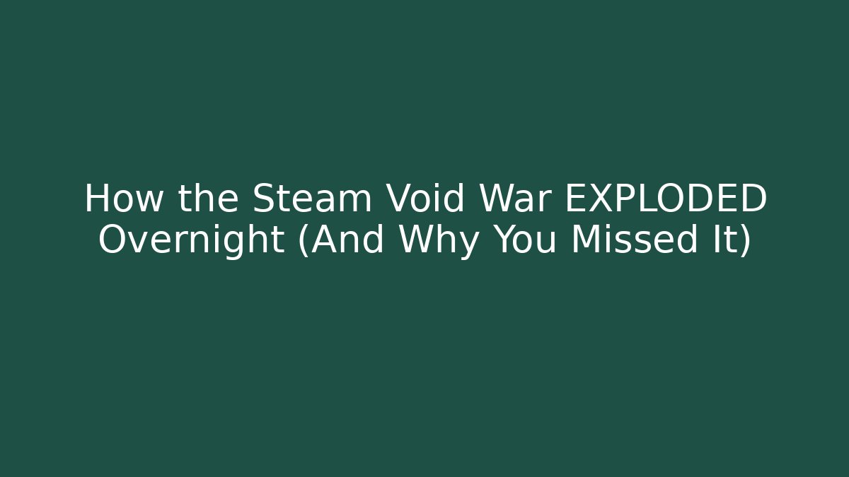 How the Steam Void War EXPLODED Overnight (And Why You Missed It)