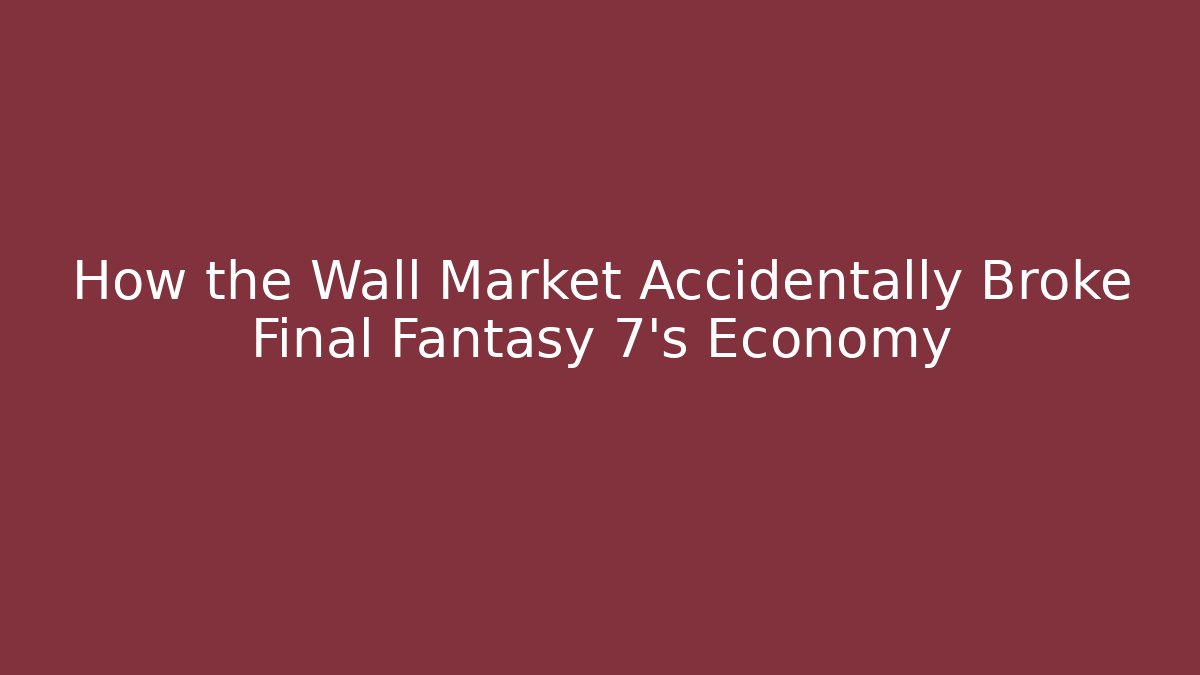 How the Wall Market Accidentally Broke Final Fantasy 7's Economy