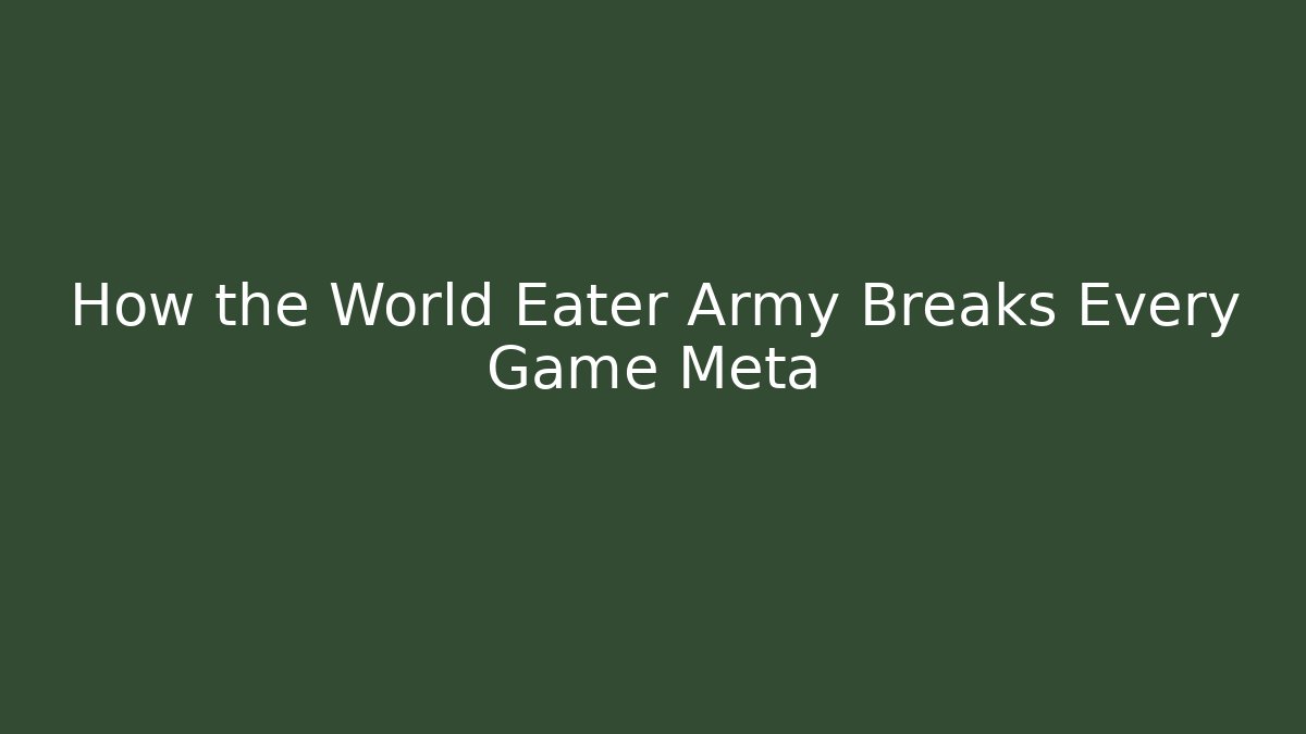 How the World Eater Army Breaks Every Game Meta