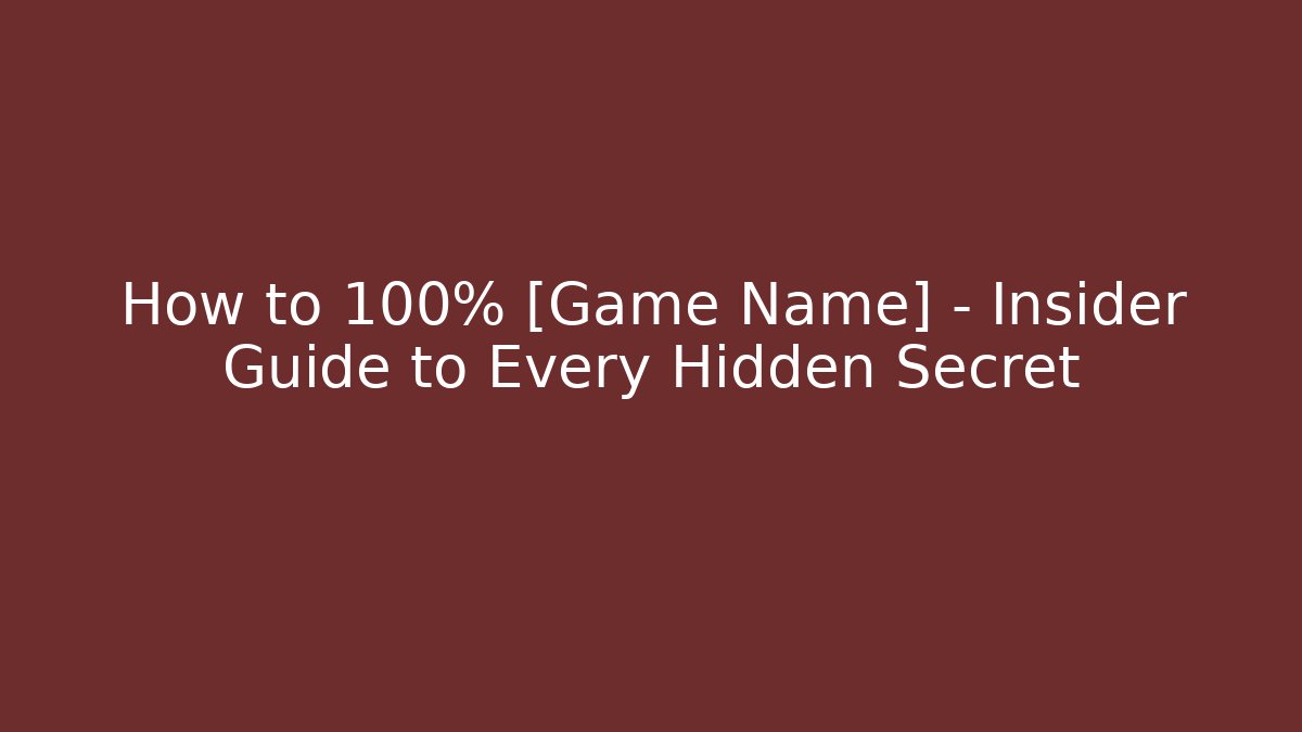How to 100% [Game Name] – Insider Guide to Every Hidden Secret
