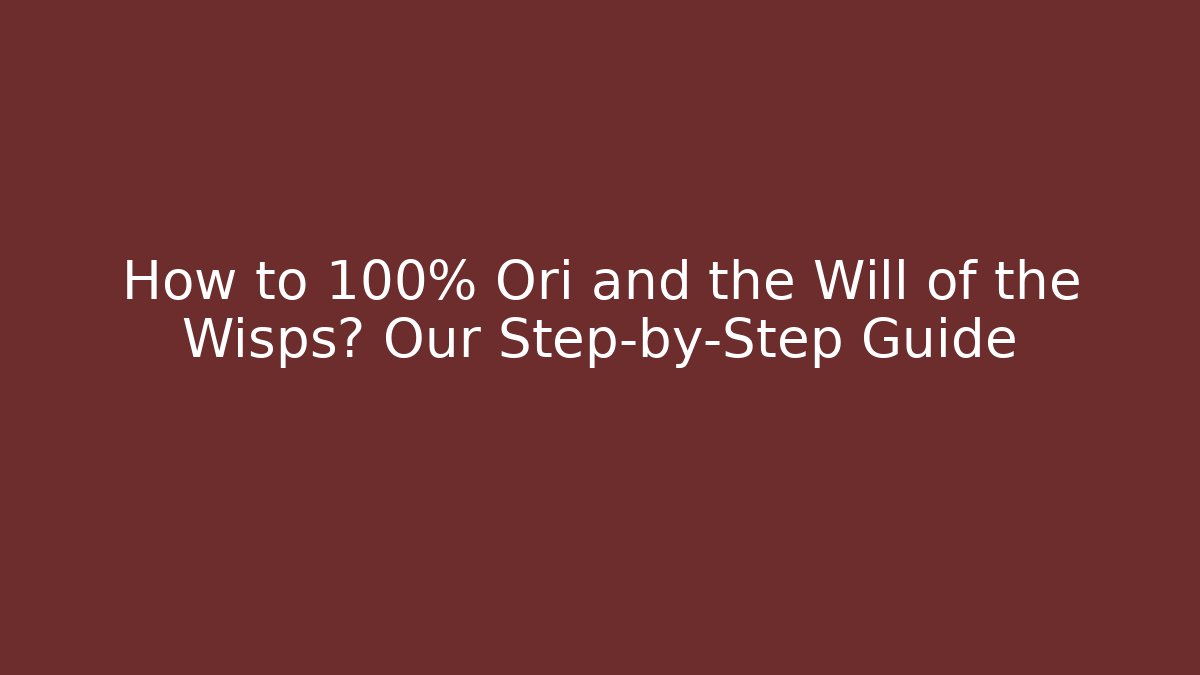 How to 100% Ori and the Will of the Wisps? Our Step-by-Step Guide