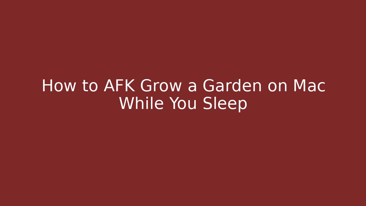How to AFK Grow a Garden on Mac While You Sleep - Método de Aprovação